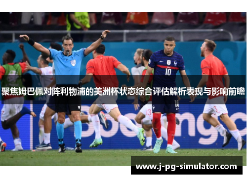 聚焦姆巴佩对阵利物浦的美洲杯状态综合评估解析表现与影响前瞻