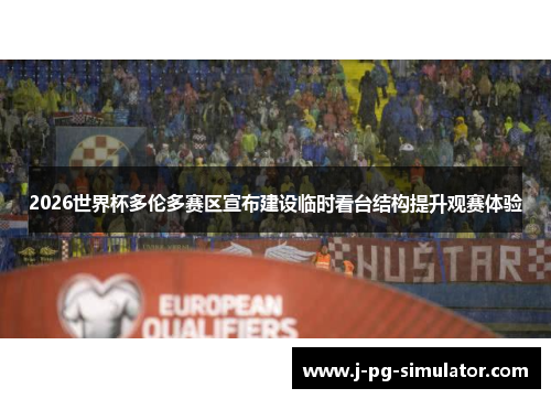 2026世界杯多伦多赛区宣布建设临时看台结构提升观赛体验